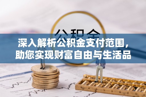 岳西深入解析公积金支付范围，助您实现财富自由与生活品质提升