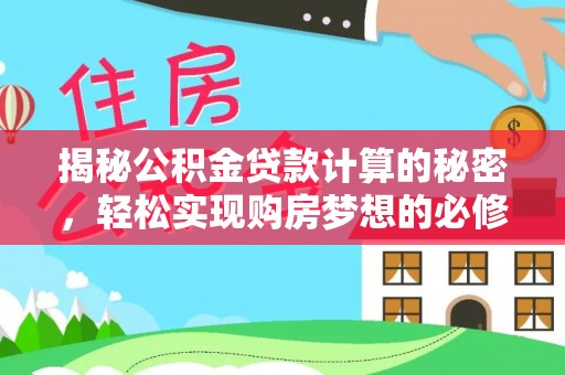岳西揭秘公积金贷款计算的秘密，轻松实现购房梦想的必修课