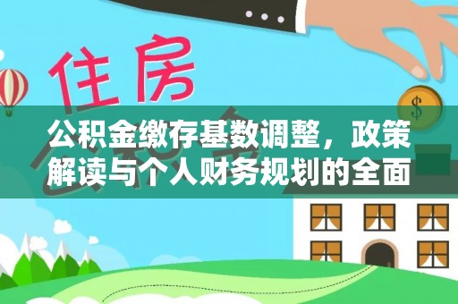 岳西公积金缴存基数调整，政策解读与个人财务规划的全面分析