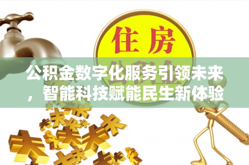 岳西公积金数字化服务引领未来，智能科技赋能民生新体验
