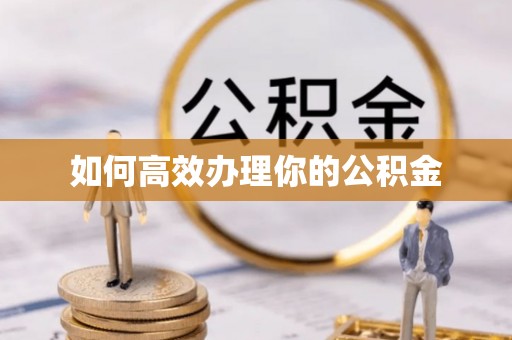 岳西如何高效办理你的公积金