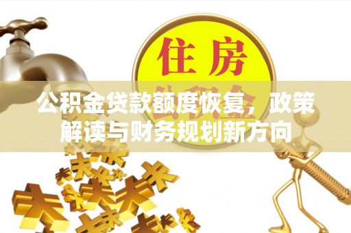 岳西公积金贷款额度恢复，政策解读与财务规划新方向