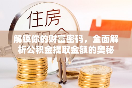 岳西解锁你的财富密码，全面解析公积金提取金额的奥秘