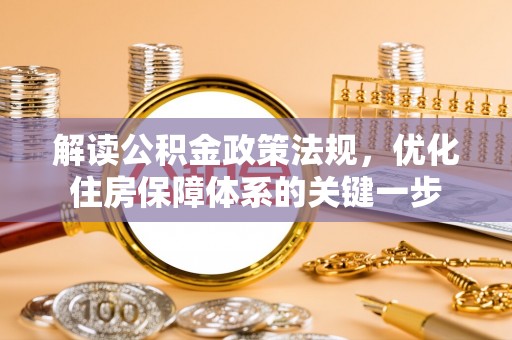 岳西解读公积金政策法规，优化住房保障体系的关键一步