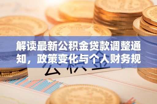 岳西解读最新公积金贷款调整通知，政策变化与个人财务规划