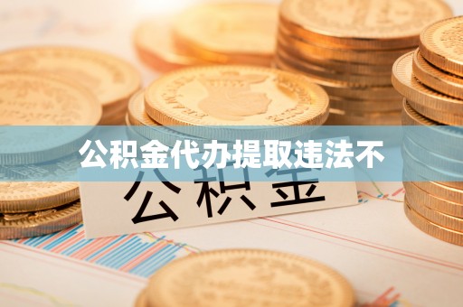 岳西公积金代办提取违法不