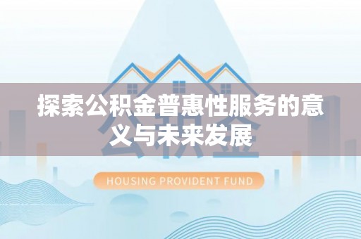 岳西探索公积金普惠性服务的意义与未来发展