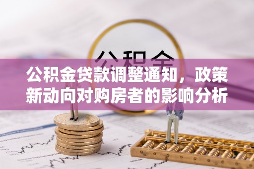 岳西公积金贷款调整通知，政策新动向对购房者的影响分析