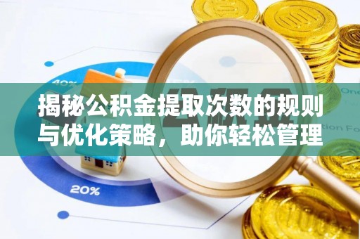 岳西揭秘公积金提取次数的规则与优化策略，助你轻松管理财务