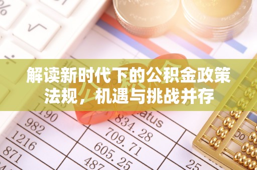 岳西解读新时代下的公积金政策法规，机遇与挑战并存
