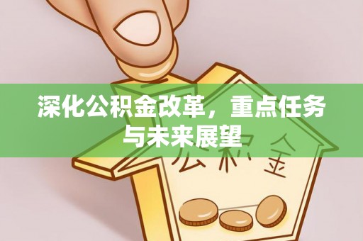 岳西深化公积金改革，重点任务与未来展望