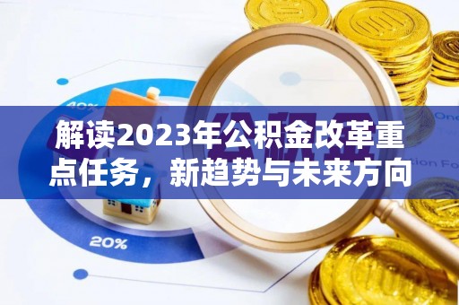 岳西解读2023年公积金改革重点任务，新趋势与未来方向