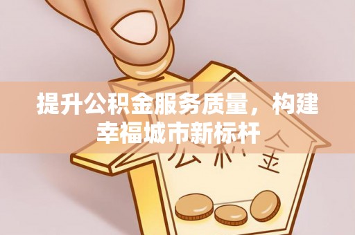 岳西提升公积金服务质量，构建幸福城市新标杆
