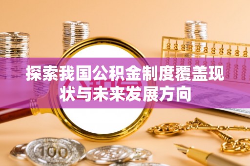 岳西探索我国公积金制度覆盖现状与未来发展方向
