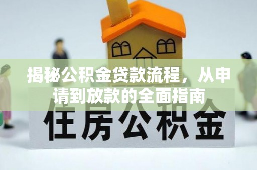 岳西揭秘公积金贷款流程，从申请到放款的全面指南