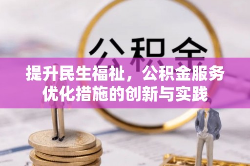 岳西提升民生福祉，公积金服务优化措施的创新与实践