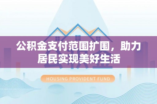 岳西公积金支付范围扩围，助力居民实现美好生活