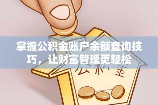 岳西掌握公积金账户余额查询技巧，让财富管理更轻松